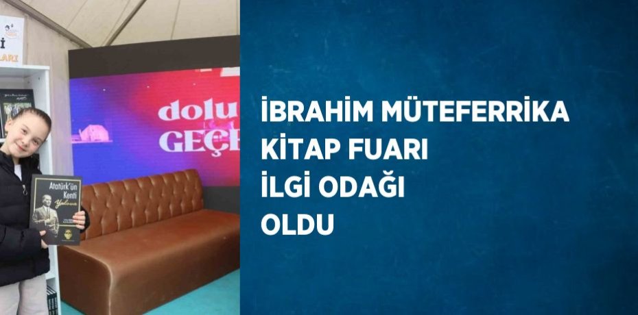 İBRAHİM MÜTEFERRİKA KİTAP FUARI İLGİ ODAĞI OLDU