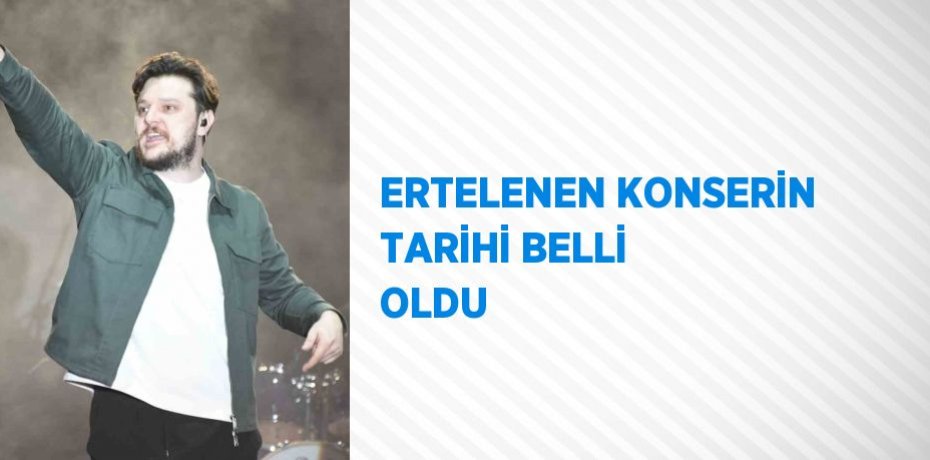 ERTELENEN KONSERİN TARİHİ BELLİ OLDU