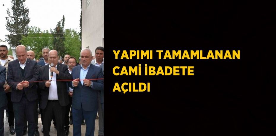 YAPIMI TAMAMLANAN CAMİ İBADETE AÇILDI