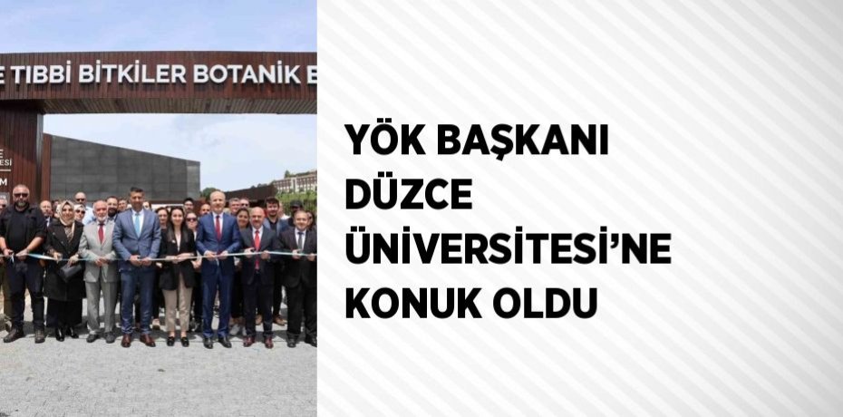 YÖK BAŞKANI DÜZCE ÜNİVERSİTESİ’NE KONUK OLDU
