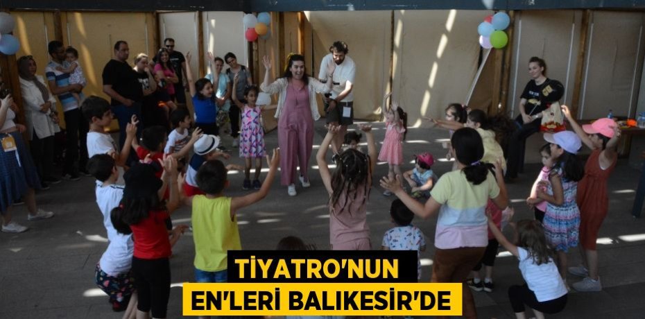 TİYATRO'NUN  EN’LERİ BALIKESİR'DE