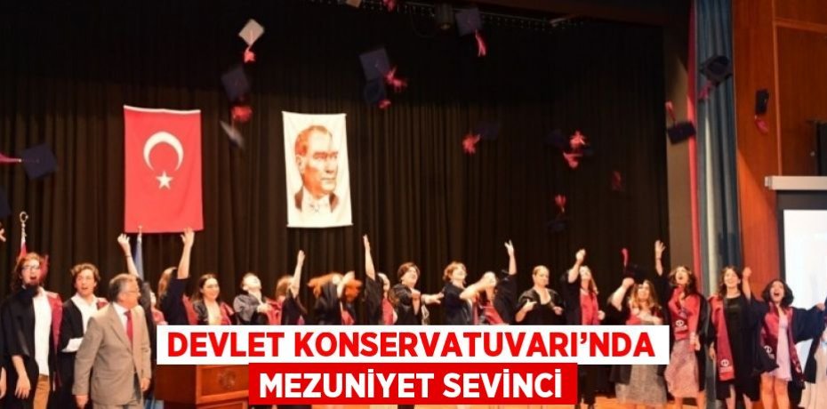 DEVLET KONSERVATUVARI’NDA MEZUNİYET SEVİNCİ