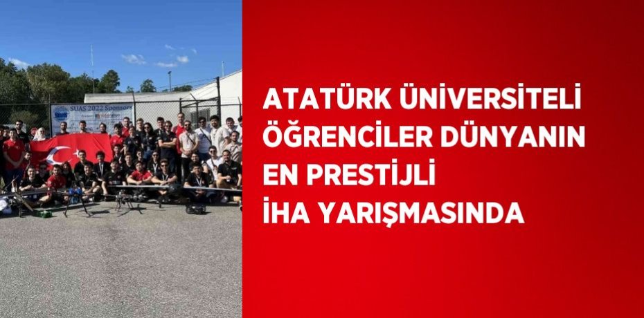 ATATÜRK ÜNİVERSİTELİ ÖĞRENCİLER DÜNYANIN EN PRESTİJLİ İHA YARIŞMASINDA