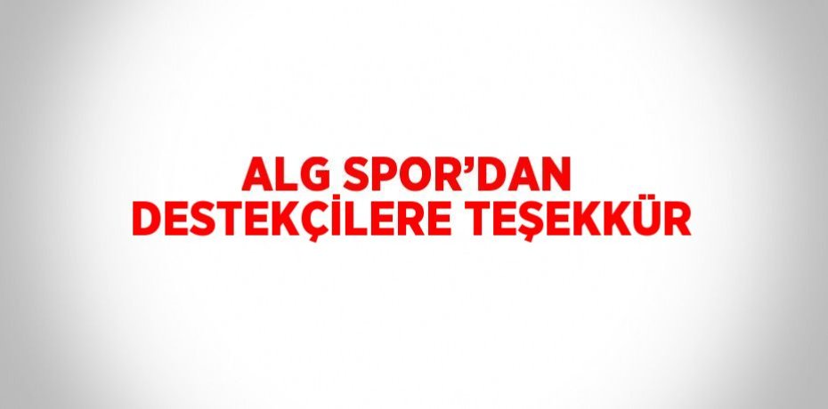 ALG SPOR’DAN DESTEKÇİLERE TEŞEKKÜR