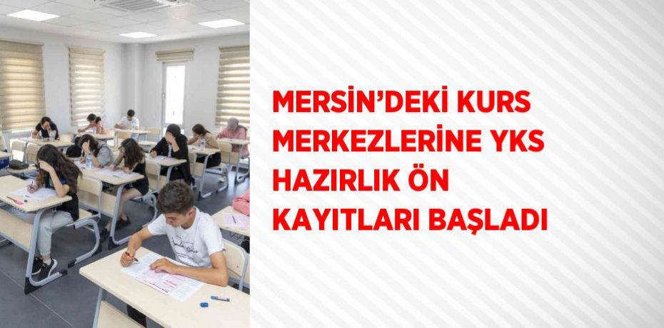 MERSİN’DEKİ KURS MERKEZLERİNE YKS HAZIRLIK ÖN KAYITLARI BAŞLADI