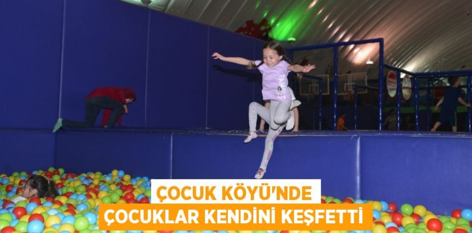 Çocuk Köyü’nde çocuklar kendini keşfetti