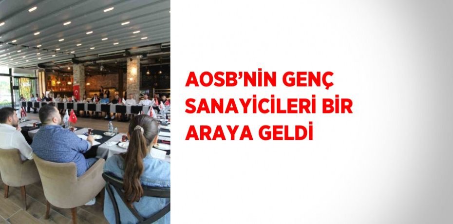 AOSB’NİN GENÇ SANAYİCİLERİ BİR ARAYA GELDİ