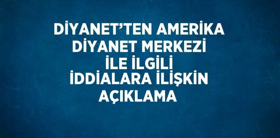 DİYANET’TEN AMERİKA DİYANET MERKEZİ İLE İLGİLİ İDDİALARA İLİŞKİN AÇIKLAMA
