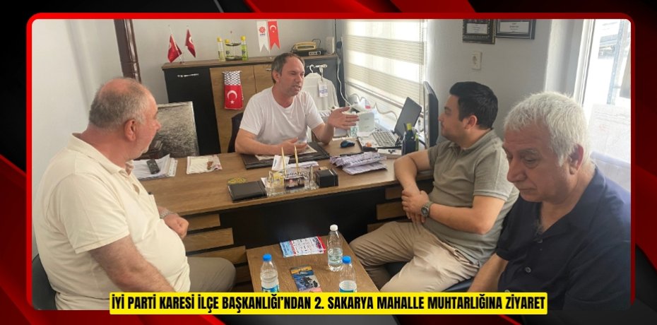 İYİ PARTİ KARESİ İLÇE BAŞKANLIĞI’NDAN 2. SAKARYA MAHALLE MUHTARLIĞINA ZİYARET