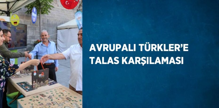 AVRUPALI TÜRKLER’E TALAS KARŞILAMASI