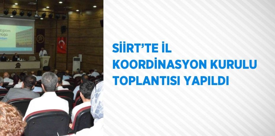 SİİRT’TE İL KOORDİNASYON KURULU TOPLANTISI YAPILDI