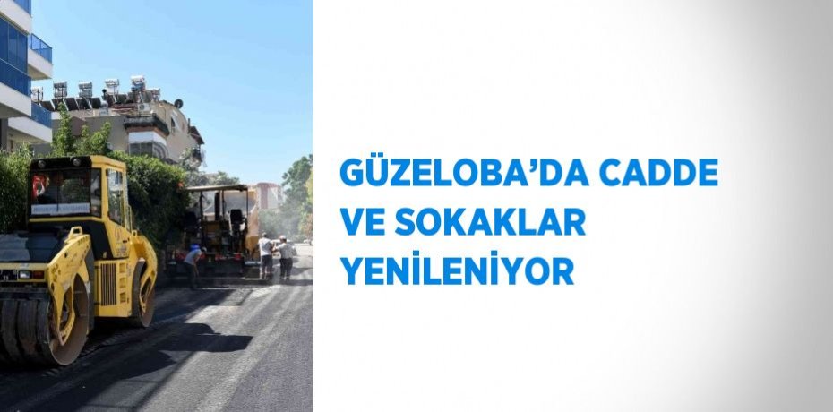 GÜZELOBA’DA CADDE VE SOKAKLAR YENİLENİYOR