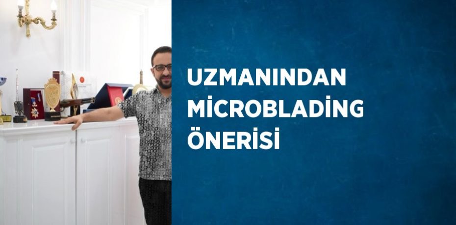 UZMANINDAN MİCROBLADİNG ÖNERİSİ