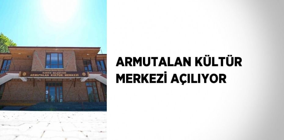 ARMUTALAN KÜLTÜR MERKEZİ AÇILIYOR