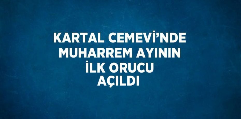 KARTAL CEMEVİ’NDE MUHARREM AYININ İLK ORUCU AÇILDI