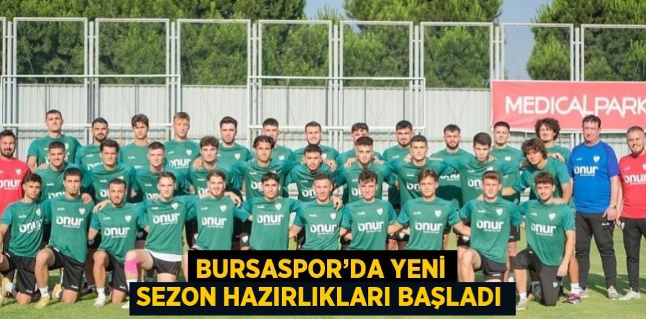 BURSASPOR’DA YENİ SEZON HAZIRLIKLARI BAŞLADI