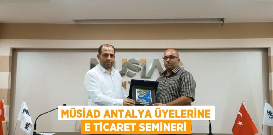 MÜSİAD ANTALYA ÜYELERİNE E TİCARET SEMİNERİ