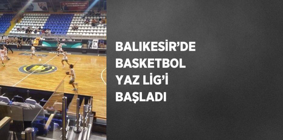 BALIKESİR’DE BASKETBOL YAZ LİG’İ BAŞLADI
