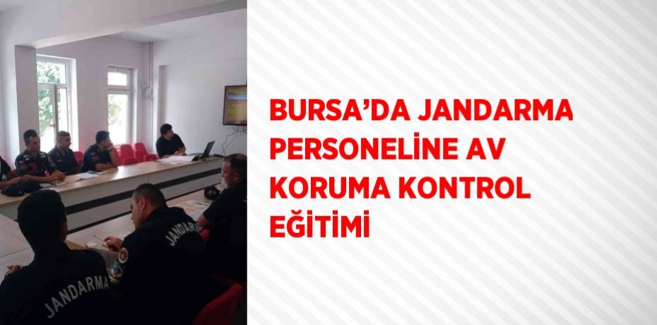 BURSA’DA JANDARMA PERSONELİNE AV KORUMA KONTROL EĞİTİMİ