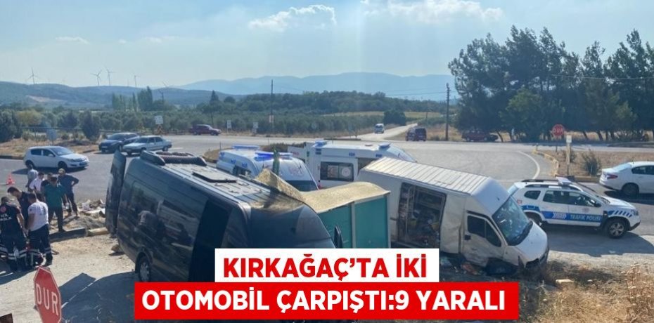 KIRKAĞAÇ’TA İKİ OTOMOBİL ÇARPIŞTI:9 YARALI