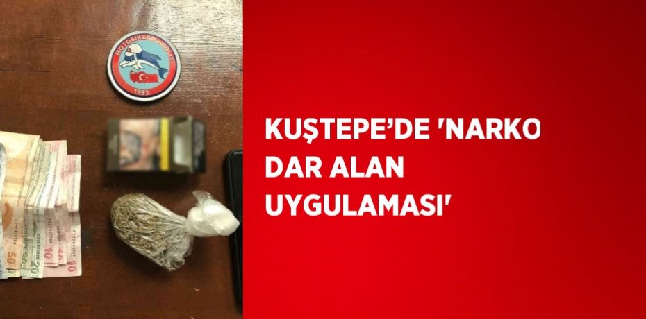 KUŞTEPE’DE 'NARKO DAR ALAN UYGULAMASI'