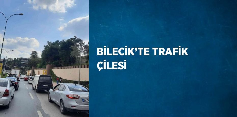 BİLECİK’TE TRAFİK ÇİLESİ