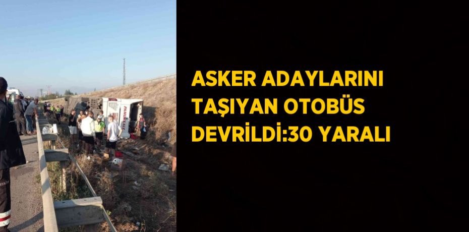 ASKER ADAYLARINI TAŞIYAN OTOBÜS DEVRİLDİ:30 YARALI