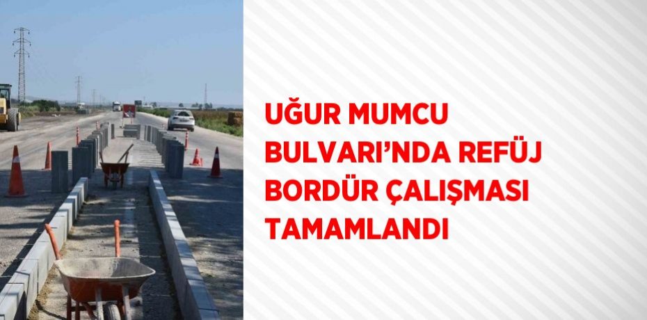 UĞUR MUMCU BULVARI’NDA REFÜJ BORDÜR ÇALIŞMASI TAMAMLANDI