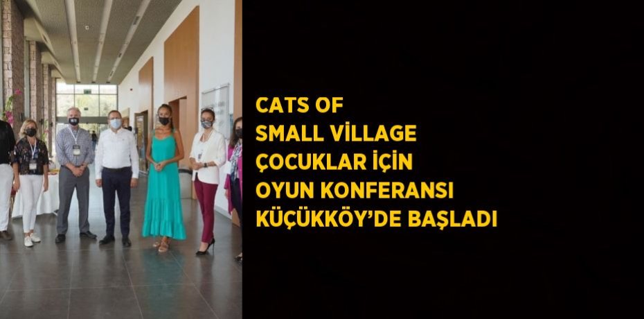 CATS OF SMALL VİLLAGE ÇOCUKLAR İÇİN OYUN KONFERANSI KÜÇÜKKÖY’DE BAŞLADI