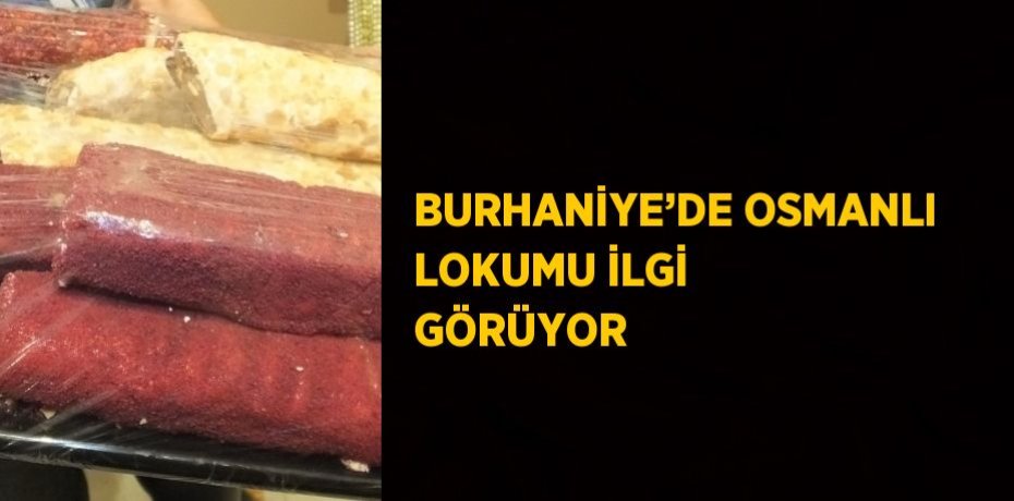 BURHANİYE’DE OSMANLI LOKUMU İLGİ GÖRÜYOR