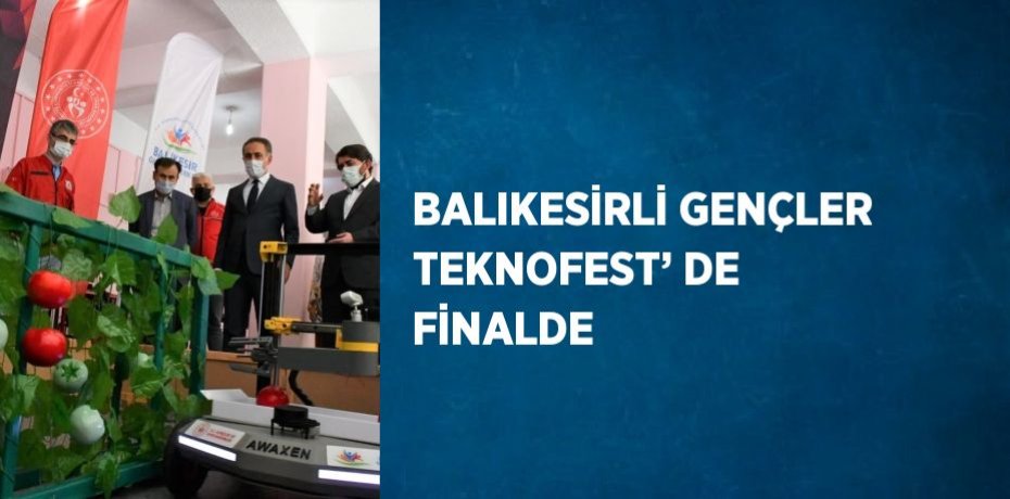 BALIKESİRLİ GENÇLER TEKNOFEST’ DE FİNALDE