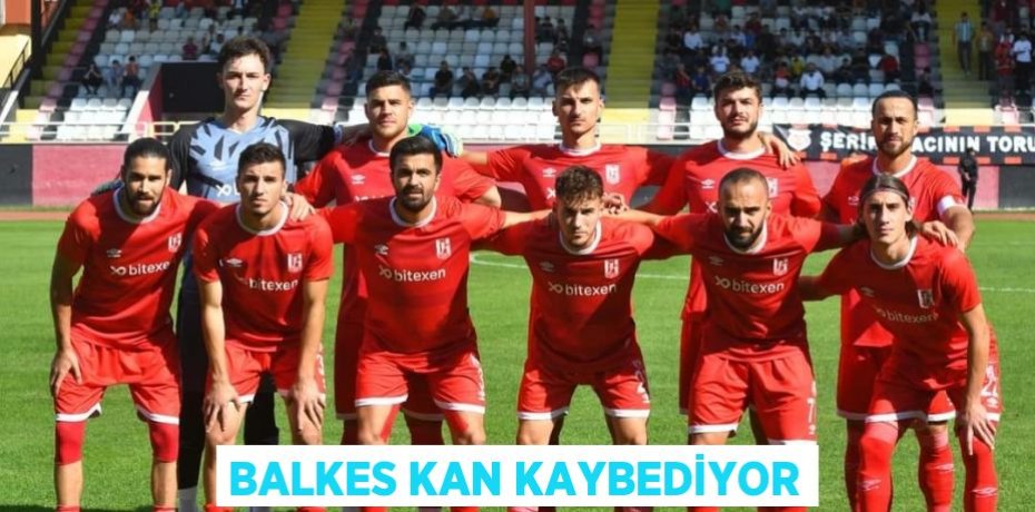 BALKES KAN KAYBEDİYOR