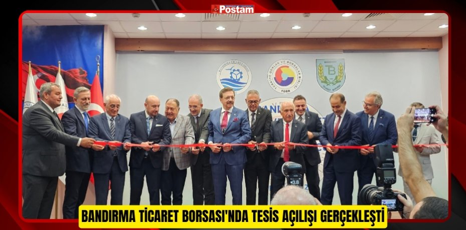 BANDIRMA TİCARET BORSASI'NDA TESİS AÇILIŞI GERÇEKLEŞTİ