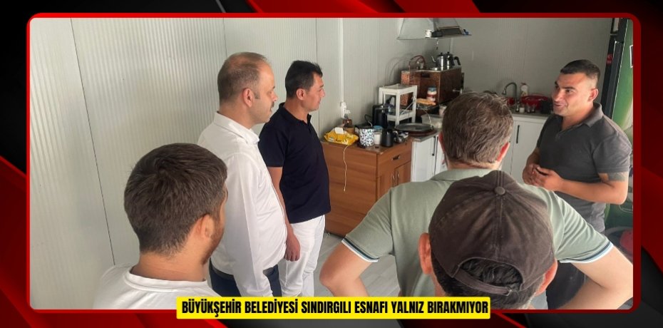  BÜYÜKŞEHİR BELEDİYESİ SINDIRGILI ESNAFI YALNIZ BIRAKMIYOR