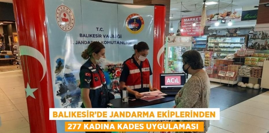 BALIKESİR’DE JANDARMA EKİPLERİNDEN 277 KADINA KADES UYGULAMASI