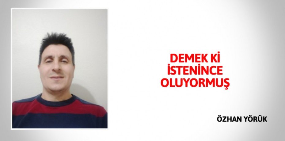 DEMEK Kİ İSTENİNCE OLUYORMUŞ