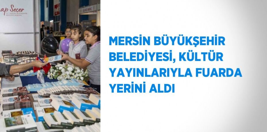 MERSİN BÜYÜKŞEHİR BELEDİYESİ, KÜLTÜR YAYINLARIYLA FUARDA YERİNİ ALDI