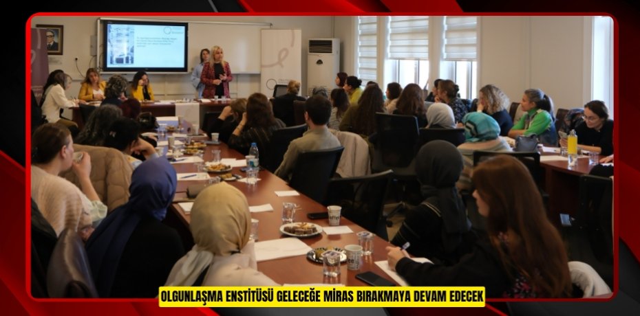 Olgunlaşma enstitüsü geleceğe miras bırakmaya devam edecek