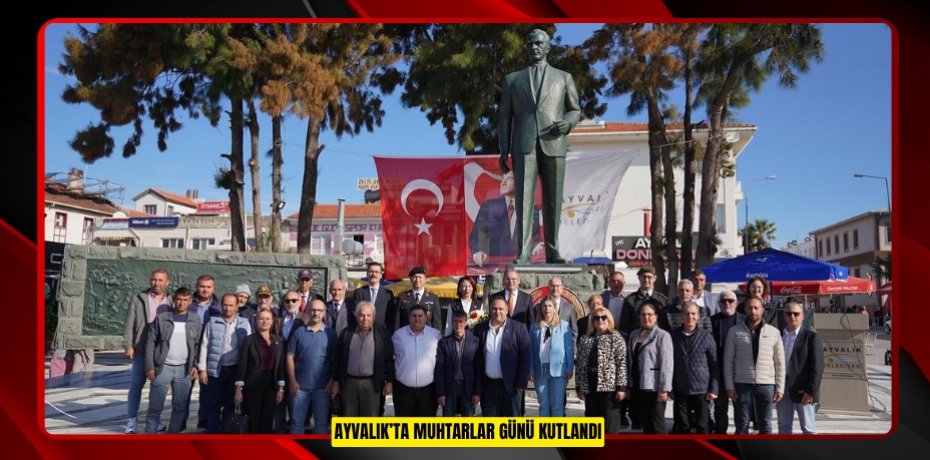 AYVALIK’TA MUHTARLAR GÜNÜ KUTLANDI