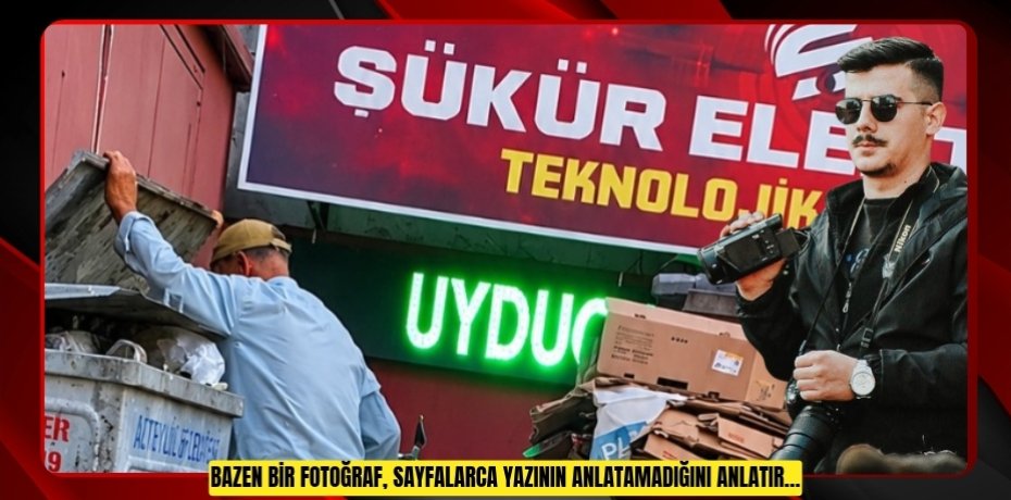 BAZEN BİR FOTOĞRAF, SAYFALARCA YAZININ ANLATAMADIĞINI ANLATIR…
