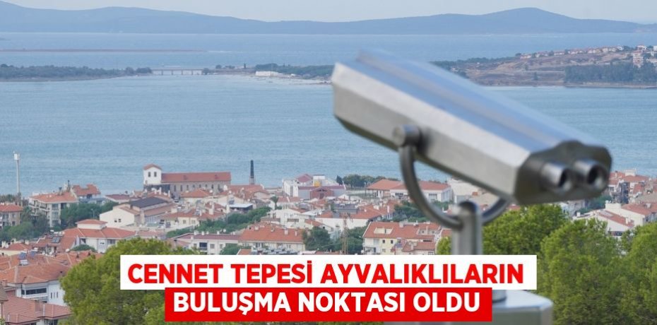 CENNET TEPESİ AYVALIKLILARIN BULUŞMA NOKTASI OLDU