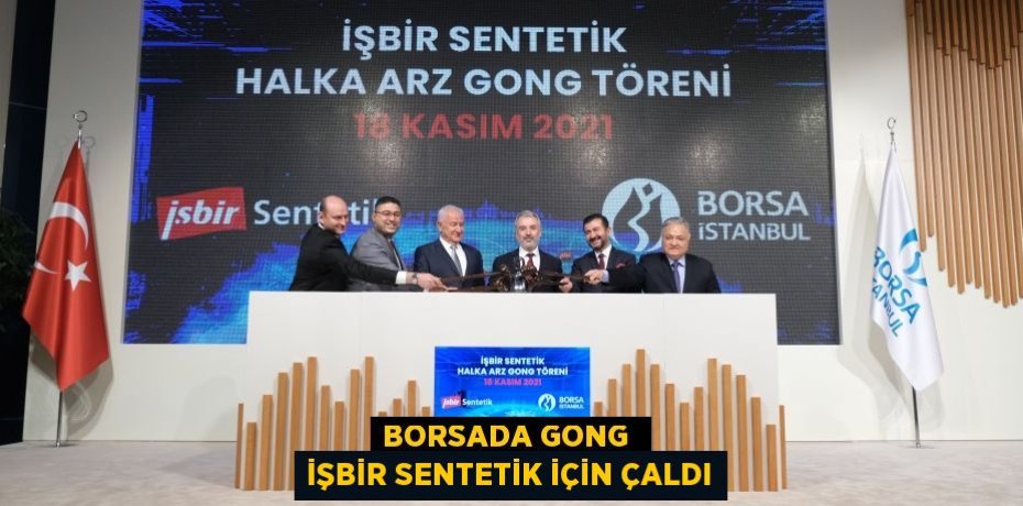 BORSADA GONG  İŞBİR SENTETİK İÇİN ÇALDI