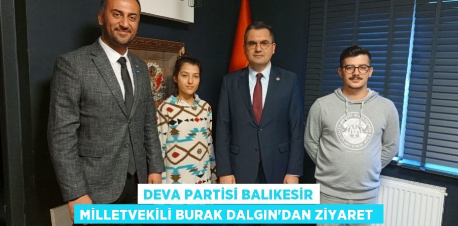 DEVA Partisi Balıkesir Milletvekili Burak Dalgın'dan ziyaret 