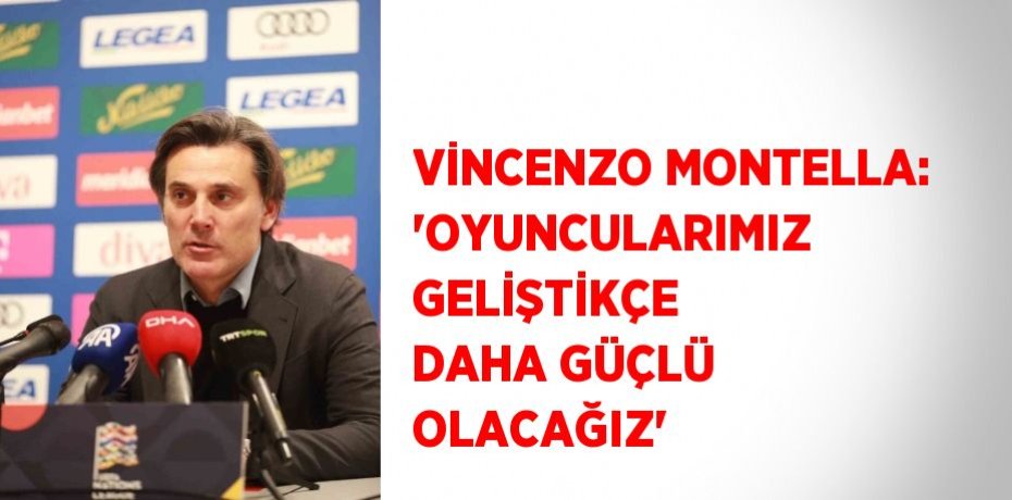 VİNCENZO MONTELLA: 'OYUNCULARIMIZ GELİŞTİKÇE DAHA GÜÇLÜ OLACAĞIZ'