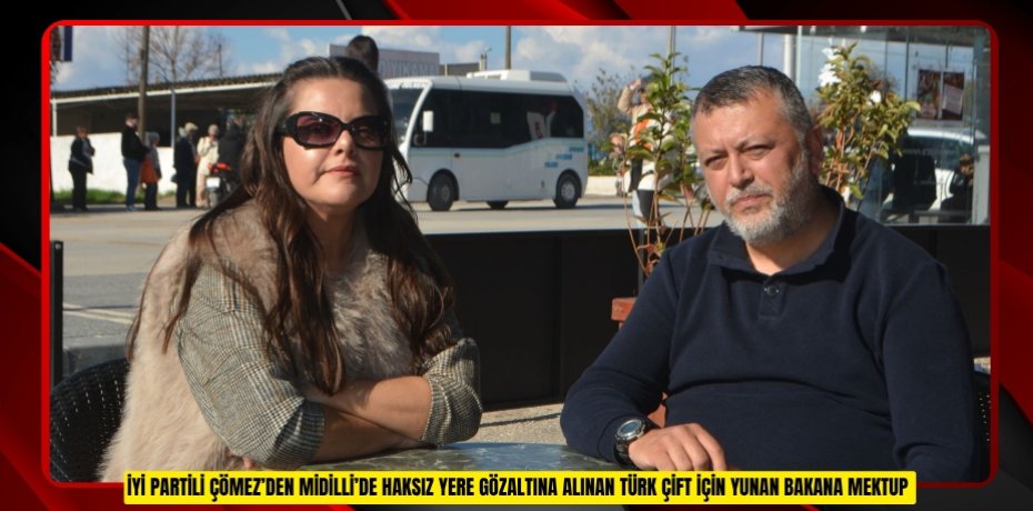 İYİ PARTİLİ ÇÖMEZ’DEN MİDİLLİ’DE HAKSIZ YERE GÖZALTINA ALINAN TÜRK ÇİFT İÇİN YUNAN BAKANA MEKTUP