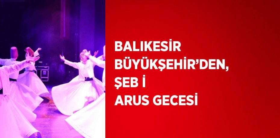 BALIKESİR BÜYÜKŞEHİR’DEN, ŞEB İ ARUS GECESİ