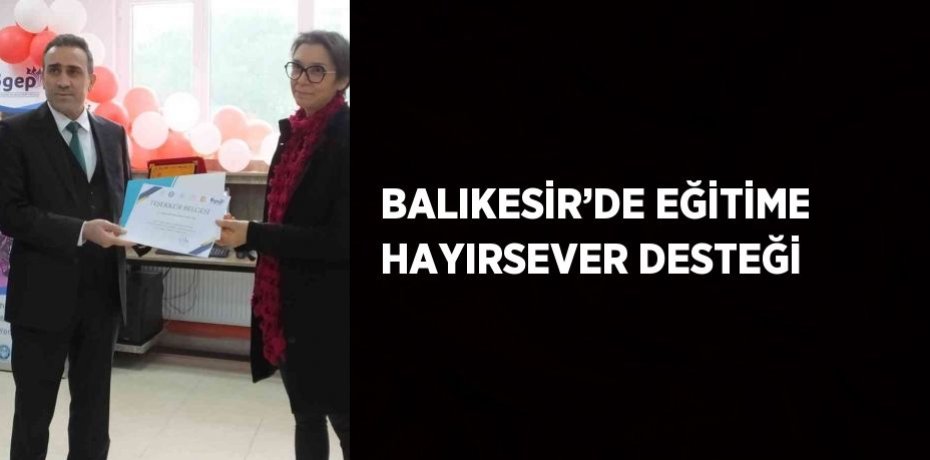 BALIKESİR’DE EĞİTİME HAYIRSEVER DESTEĞİ