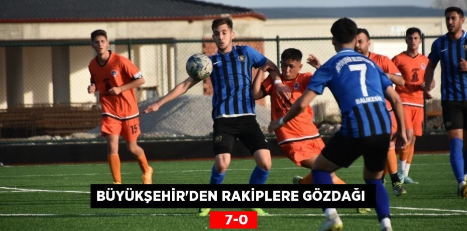 BÜYÜKŞEHİR’DEN RAKİPLERE GÖZDAĞI     7-0
