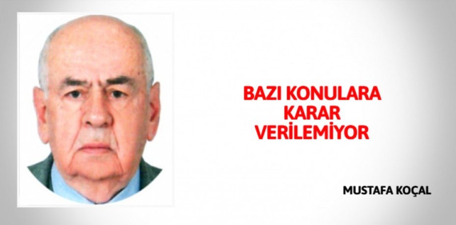 BAZI KONULARA KARAR VERİLEMİYOR