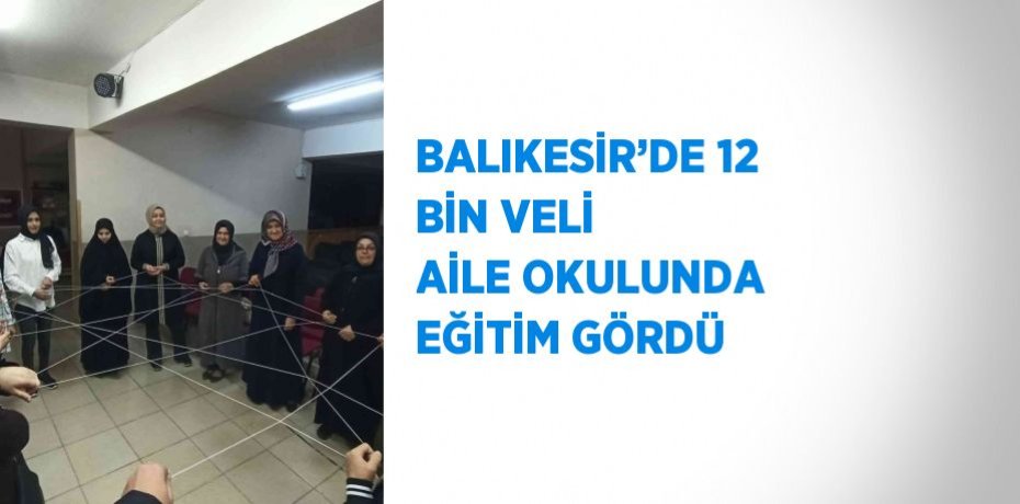 BALIKESİR’DE 12 BİN VELİ AİLE OKULUNDA EĞİTİM GÖRDÜ